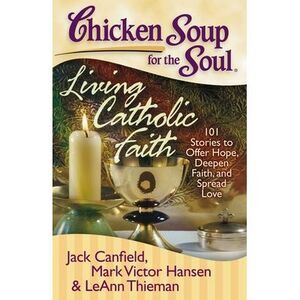 Chicken Soup for the Soul: Living Catholic Faith: 101 Stories to Offer Hope, Dee